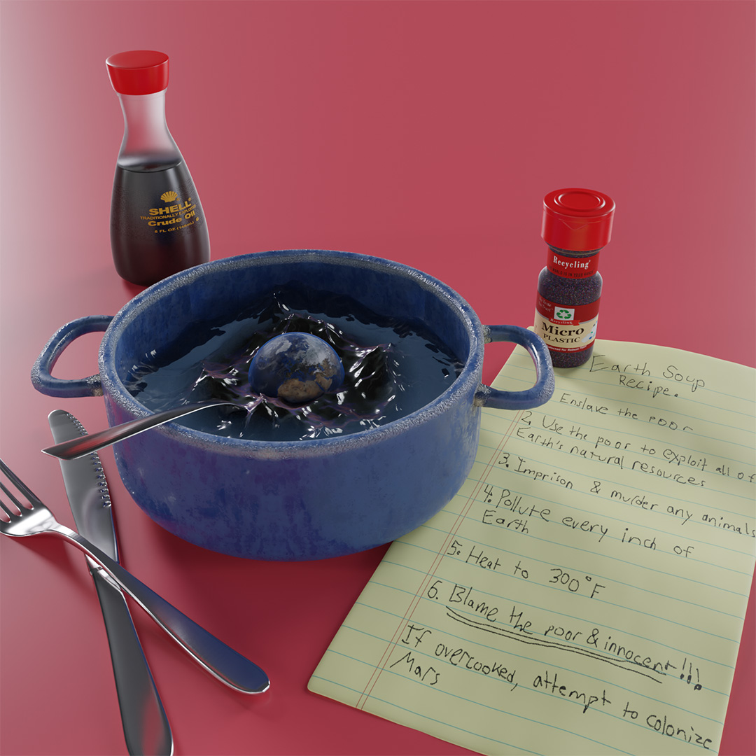 Blender render of a bowl filled with oil contaminated water. In the center of the bowl is the Earth floating. There ar condiments such as a soy sauce bottle made by SHELL filled with oil and a McCormicks spice bottle filled with micro plastics. There is a piece of paper with instructions detailing how to make the Earth soup but all the steps are ways humans have corrupted the Earth